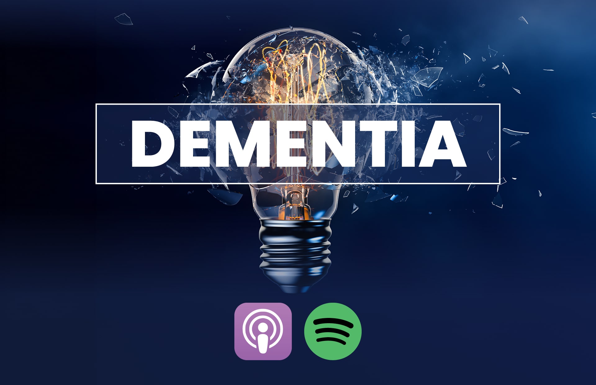 Broken light bulb graphic with DEMENTIA across it, with Apple Podcasts and Spotify logos underneath