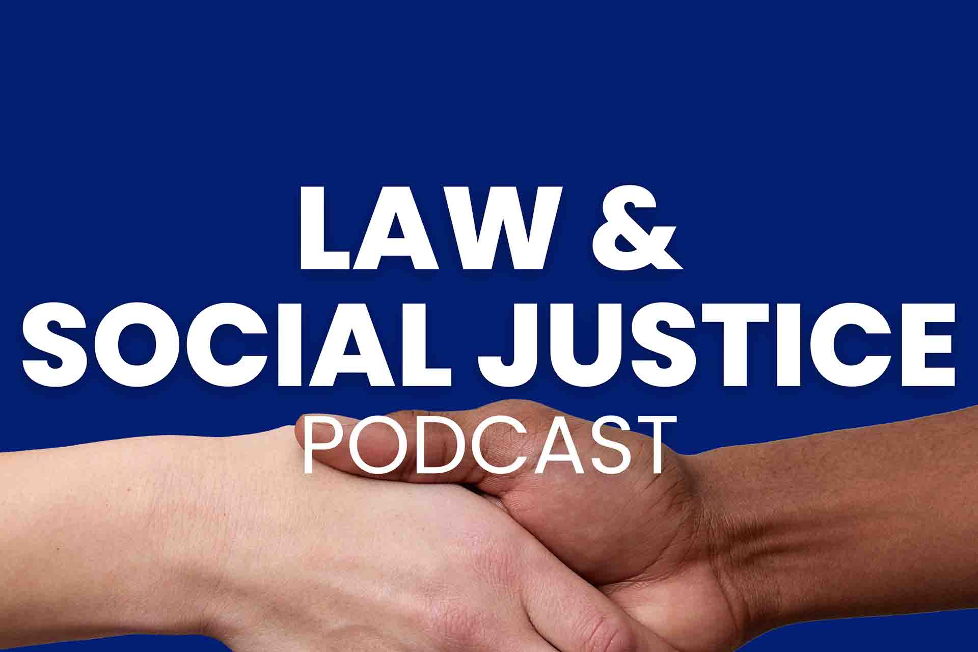 Shaking hands in front of a blue background with white text overlay that reads 'Law & Social Justice Podcast'.